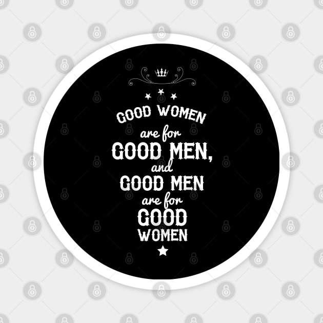 Good women are for Good men, and Good men are for Good women. Magnet by Ben Foumen